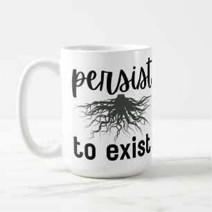 Persist to Exist Coffee Mug