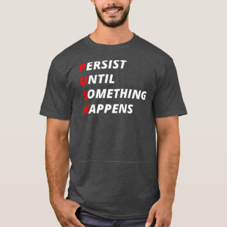Persist until something happens T-Shirt