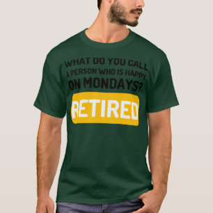 Person Who Is Happy On Mondays Retired Funny Retir T-Shirt