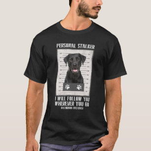 Personal Stalker Black Labrador- Black Lab T-Shirt
