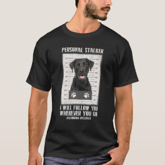 Personal Stalker Black Labrador- Black Lab T-Shirt