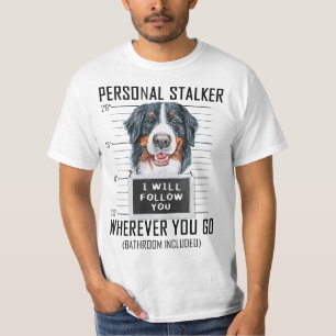 Personal Stalker Dog Bernese Mountain I Will Follo T-Shirt