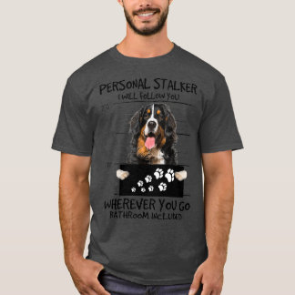 Personal Stalker Dog  Bernese Mountain I Will T-Shirt