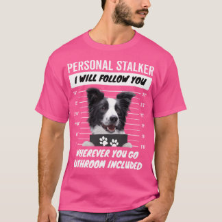 Personal Stalker Dog  Black And White Border Colli T-Shirt
