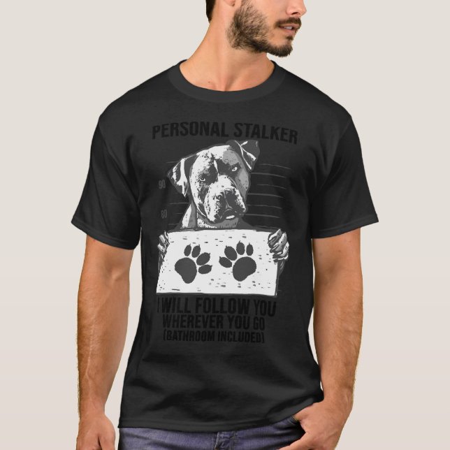 Personal Stalker Dog Pitbull I Will Follow You Pul T-Shirt (Front)
