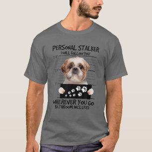 Personal Stalker Dog - Shih Tzu I Will Follow You T-Shirt