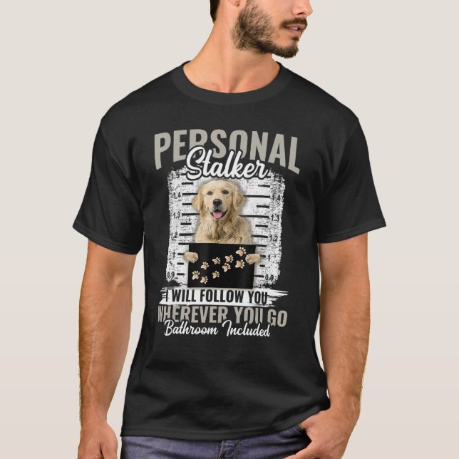 Personal Stalker Golden Retriever Dog I'll Follow  T-Shirt (Front)