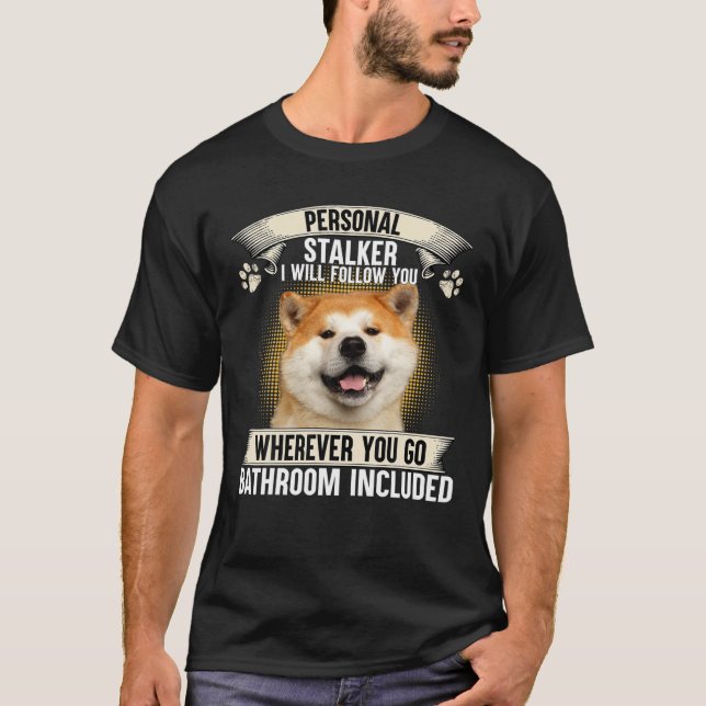 Personal Stalker I Will Follow You Akita Lovers T-Shirt (Front)