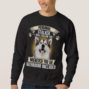 Personal Stalker I Will Follow You Alaskan Malamut Sweatshirt