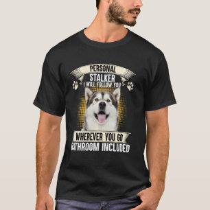Personal Stalker I Will Follow You Alaskan Malamut T-Shirt