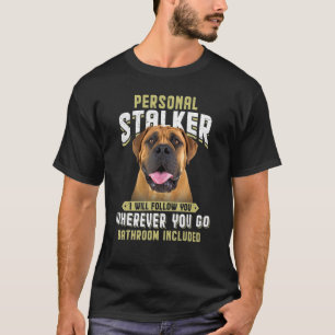 Personal Stalker I Will Follow You Boerboel T-Shirt