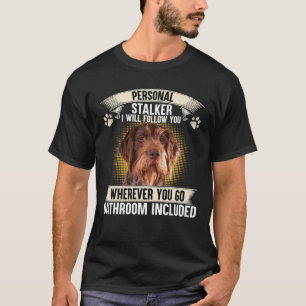 Personal Stalker I Will Follow You German Wirehair T-Shirt
