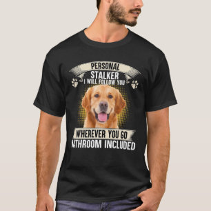Personal Stalker I Will Follow You Golden Retrieve T-Shirt