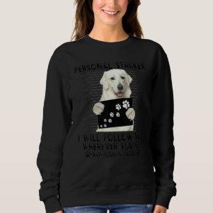 Personal Stalker I Will Follow You Kuvasz 1 Sweatshirt