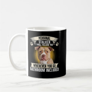 Personal Stalker I Will Follow You Pitbull Lovers  Coffee Mug