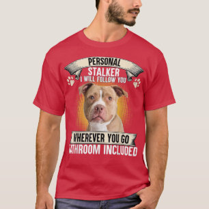 Personal Stalker I Will Follow You Pitbull Lovers  T-Shirt