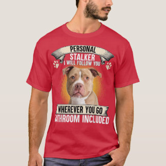 Personal Stalker I Will Follow You Pitbull Lovers  T-Shirt