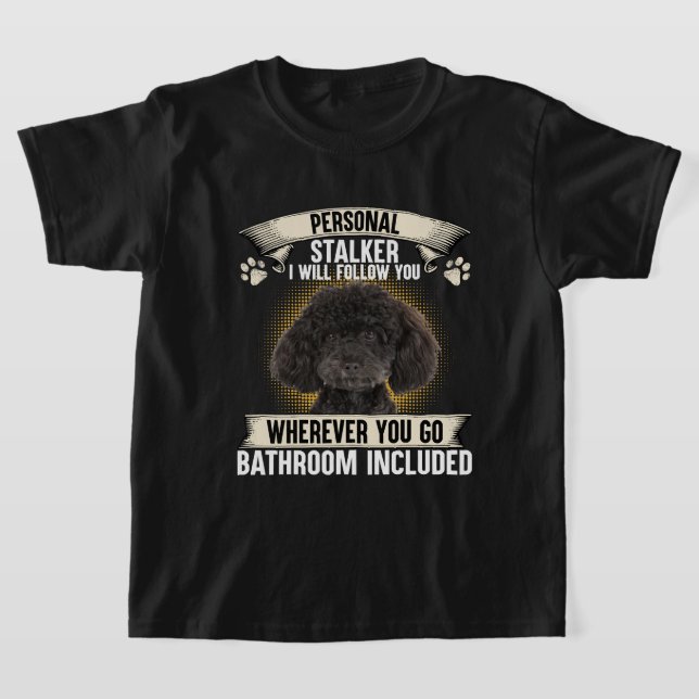 Personal Stalker I Will Follow You Poodle Lovers S T-Shirt (Laydown)