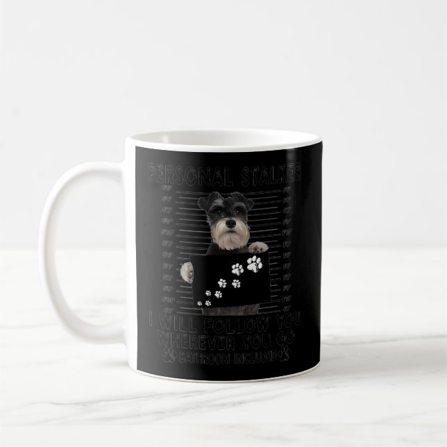 Personal Stalker I Will Follow You Schnauzer Coffee Mug (Left)