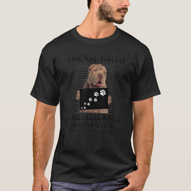 Personal Stalker I Will Follow You Shar Pei  1 T-Shirt (Front)
