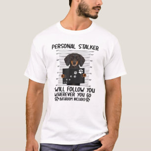 Personal stalker i will follow you whereve dachshu T-Shirt