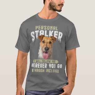Personal Stalker I Will Follow You Wire Fox Terrie T-Shirt