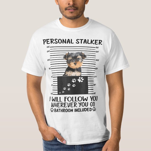 Personal Stalker I Will Follow You Yorkie lovers T-Shirt (Front)