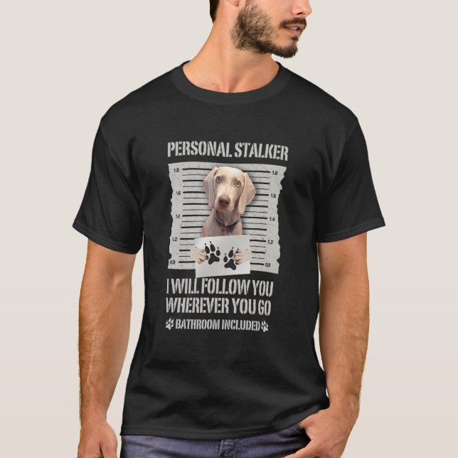 Personal Stalker Weimaraner T-Shirt (Front)