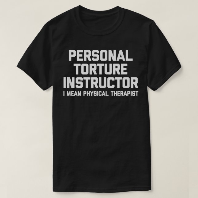 Personal Torture Instructor (I Mean Physical Thera T-Shirt (Design Front)