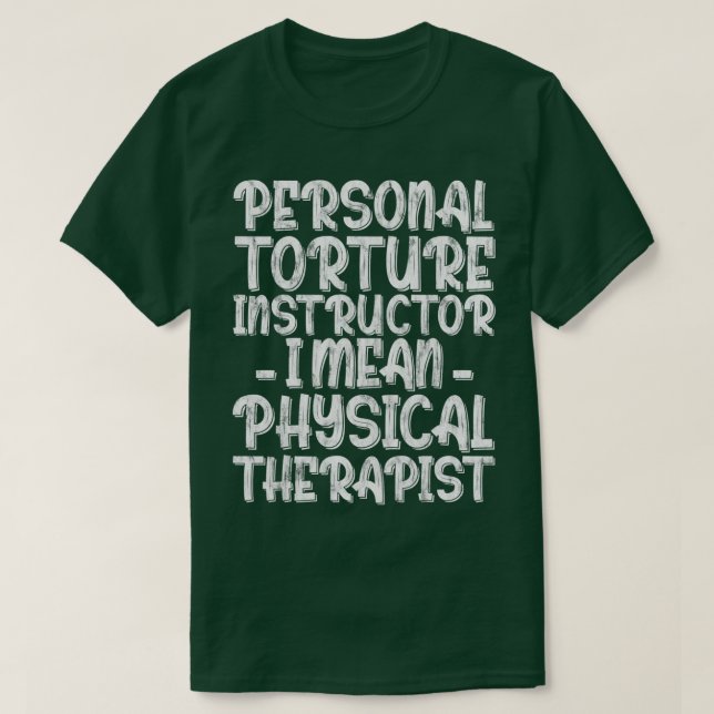 Personal Torture Instructor I Mean Physical Therap T-Shirt (Design Front)
