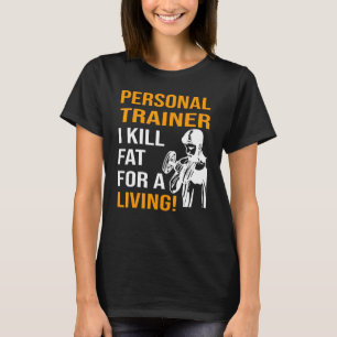 Personal Trainer I kill fat for a living T-Shirt
