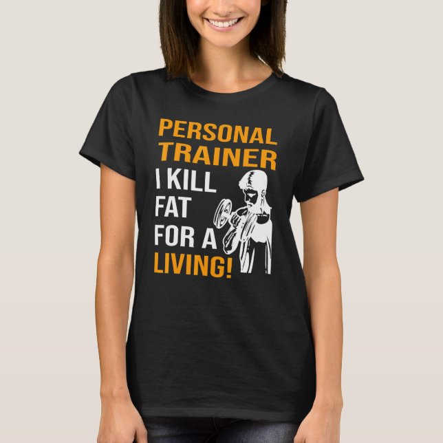Personal Trainer I kill fat for a living T-Shirt (Front)