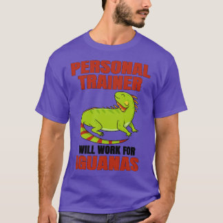 Personal Trainer Will Work For Iguanas T-Shirt