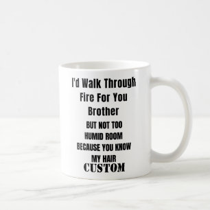 Personali I'd Walk Through Fire For You Brother,   Coffee Mug