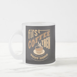 Personalise Funny First Coffee Then Frosted Glass Coffee Mug