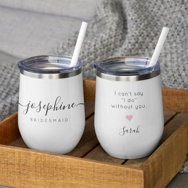 Personalised Bridesmaid Proposal Name Wedding (Minimalist Personalized bridesmaid "I can't say I do without you" wine thermal tumbler gift)