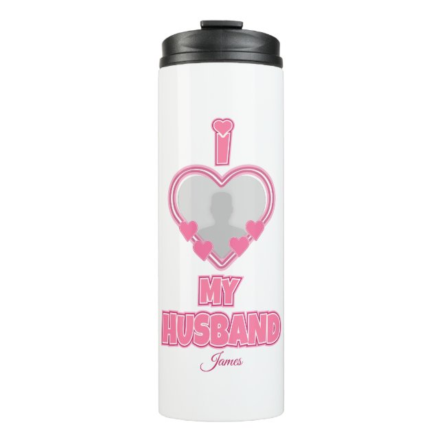 Personalised I Love My Husband – Add Photo & Name Thermal Tumbler (Front)
