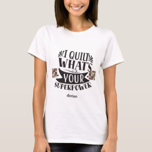 Personalised I Quilt What's Your Super Power T-Shirt