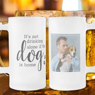 Personalised Its Not Drinking Alone If Dog Is Home Frosted Glass Beer Mug