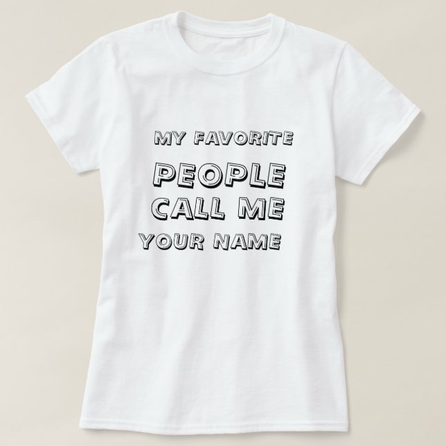 Personalised My Favourite People Call Me Text T-Shirt (Design Front)