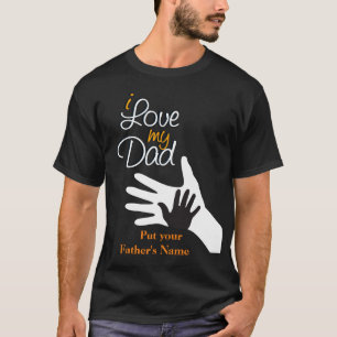 Personalised Name I love my dad, happy fathers day T-Shirt