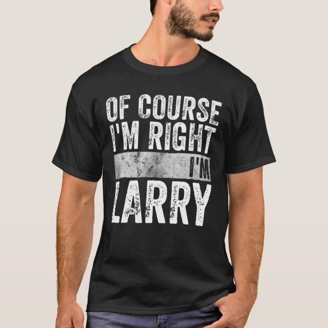 Personalised Name Of Course I'm Right I'm Larry T-Shirt (Front)