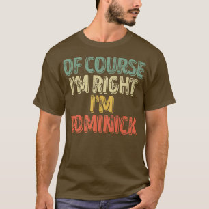 Personalised NameOf Course Im Right Im Dominick448 T-Shirt