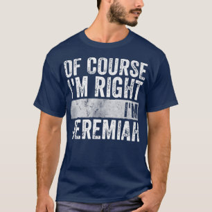 Personalised NameOf Course Im Right Im Jeremiah 44 T-Shirt