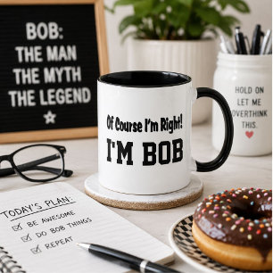 Personalised Of Course Im Right Im Bob Funny Mug