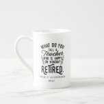 Personalised Retired Teacher School Principal Bone China Mug<br><div class="desc">Funny retired teacher saying that's perfect for the retirement parting gift for your favourite coworker who has a good sense of humour. The saying on this modern teaching retiree gift says "What Do You Call A Teacher Who is Happy on Monday? Retired." Add the teacher's name and year of retirement...</div>