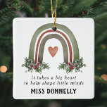 Personalised Teacher Christmas Rainbow Ceramic Ornament<br><div class="desc">Teacher appreciation christmas ornament featuring a festive watercolor boho rainbow,  elegant xmas foliage & berries,  the cute saying 'it takes a big heart to help shape little minds',  and the teachers name.</div>
