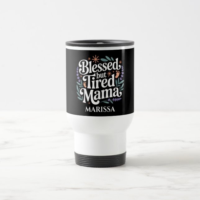 Personalized Blessed But Tired Mama Travel Mug (Center)
