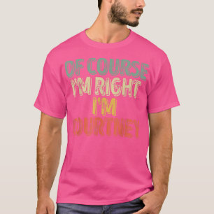 Personalized NameOf Course Im Right Im Courtney 44 T-Shirt