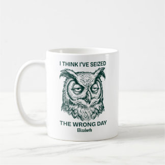 Personalized Seized The Wrong Day Sarcastic Owl Coffee Mug